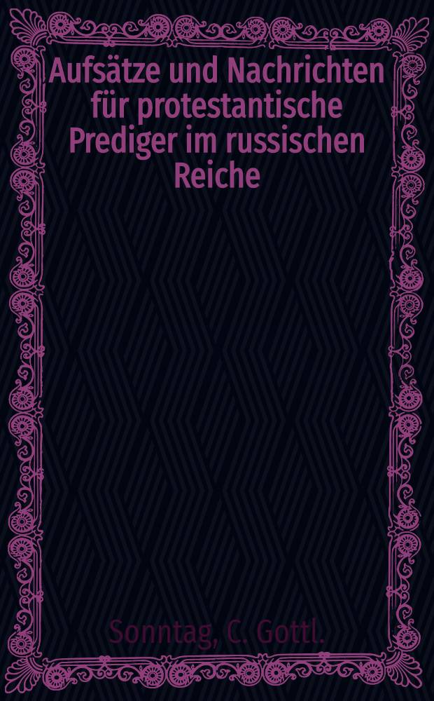 Aufsätze und Nachrichten für protestantische Prediger im russischen Reiche