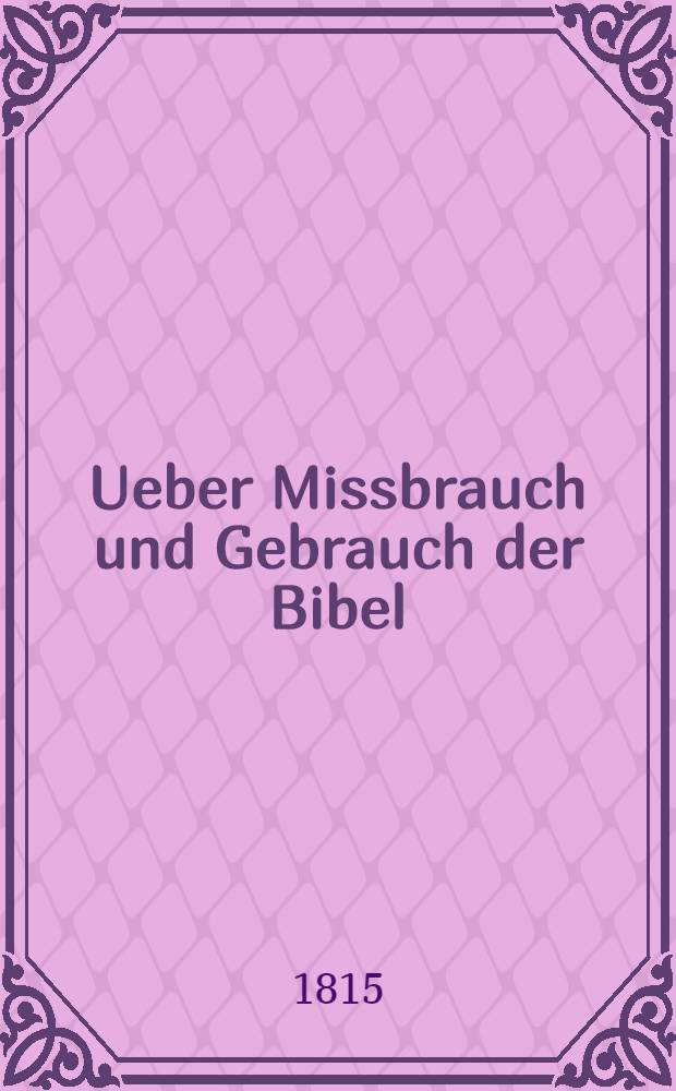 Ueber Missbrauch und Gebrauch der Bibel : Einige Worte bei der General-Versammlung der rigaischen Bibel-Gesellschafts-Abtheilung 1815 gesprochen