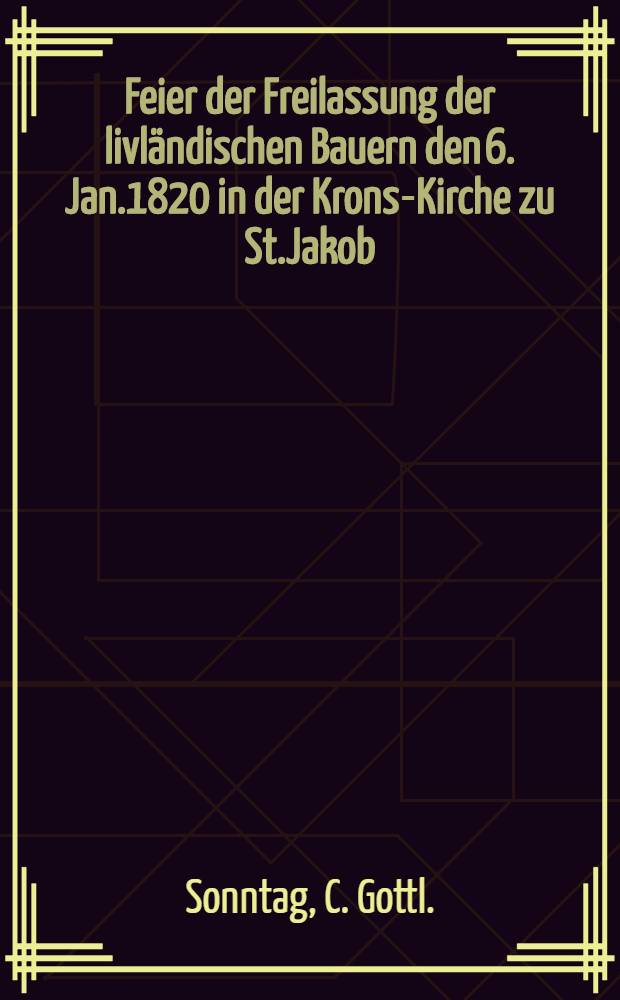 Feier der Freilassung der livl&auml;ndischen Bauern den 6. Jan.1820 in der Krons-Kirche zu St.Jakob