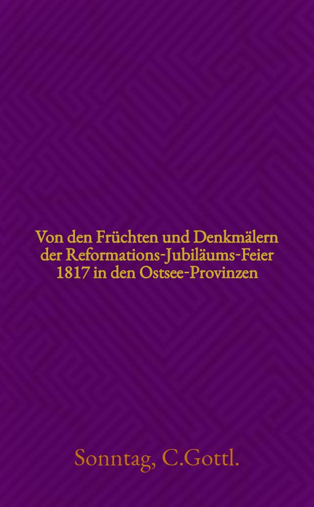 Von den Früchten und Denkmälern der Reformations-Jubiläums-Feier 1817 in den Ostsee-Provinzen