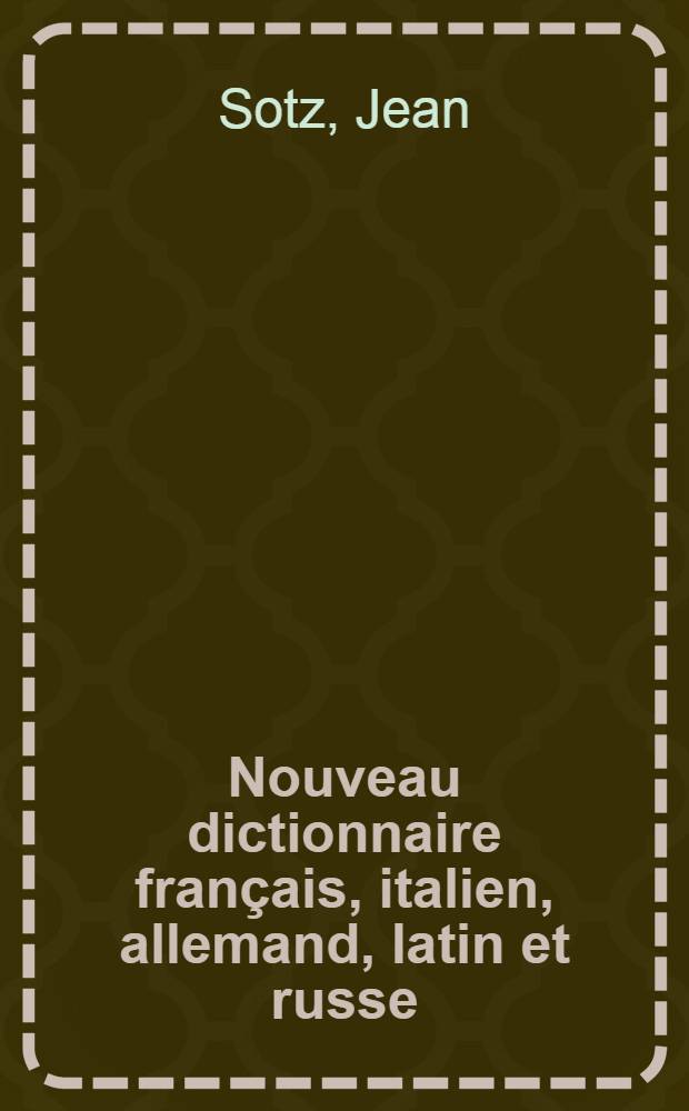 Nouveau dictionnaire français, italien, allemand, latin et russe