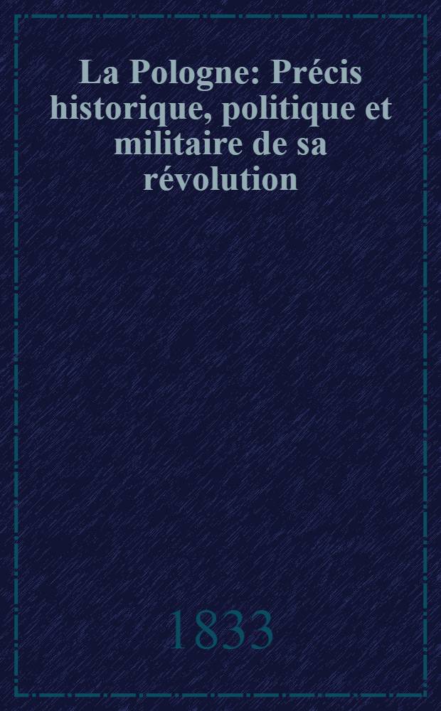 La Pologne : Pr&eacute;cis historique, politique et militaire de sa r&eacute;volution