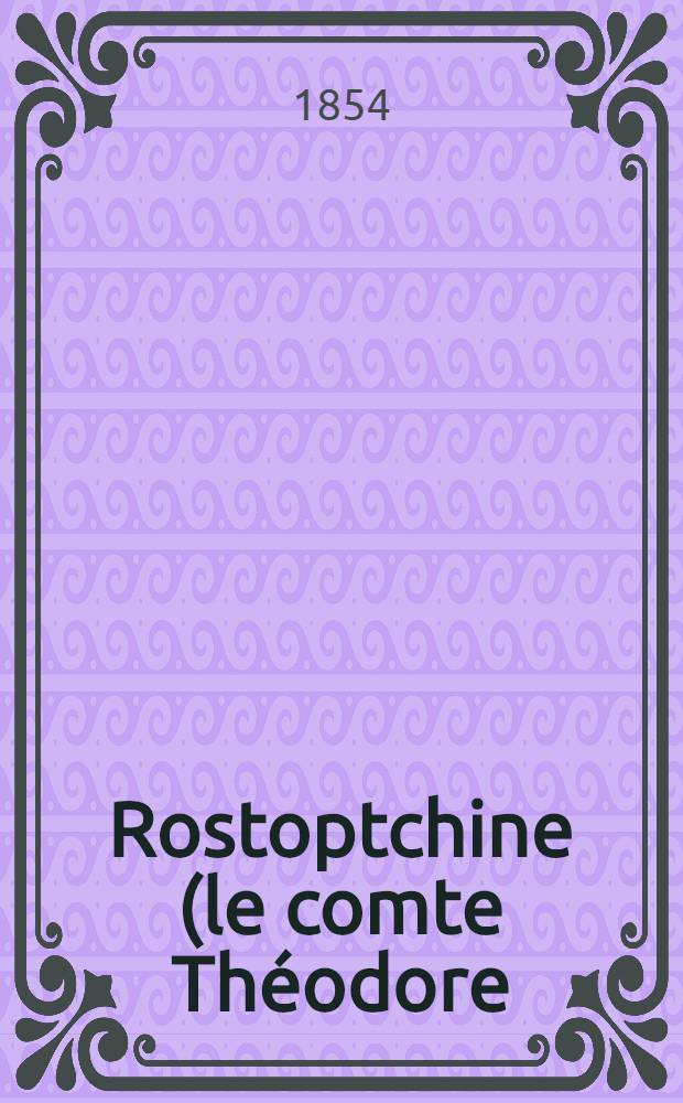 Rostoptchine (le comte Théodore) : 1765-1826