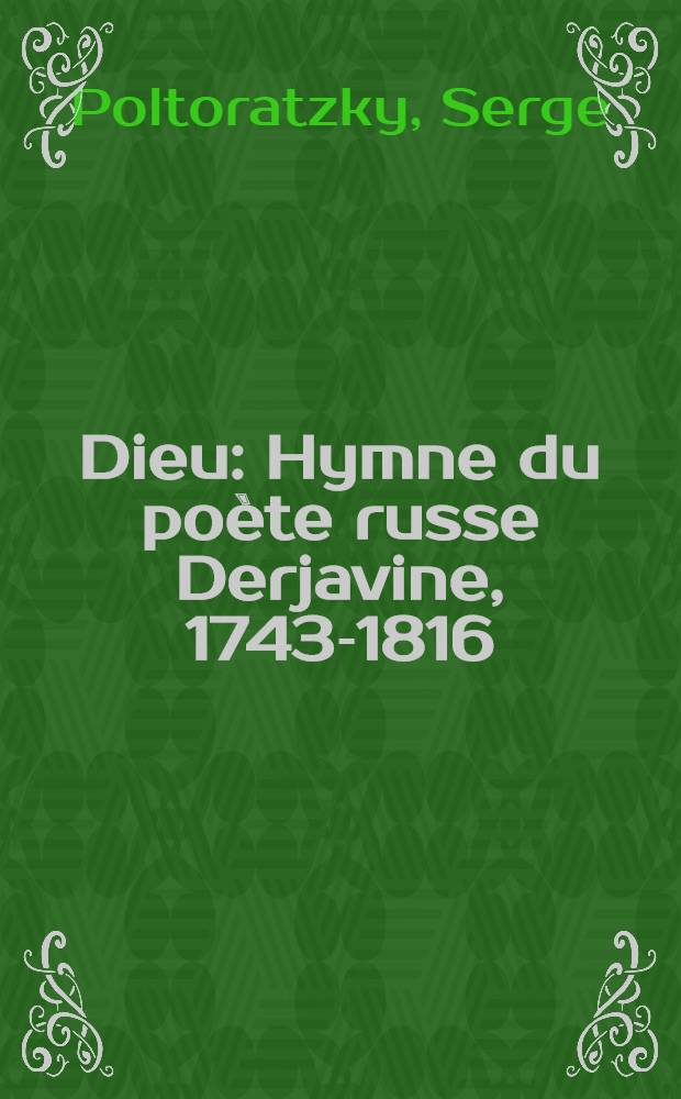 Dieu : Hymne du poète russe Derjavine, 1743-1816 : Notice sur quinze traductions françaises de cette hymne