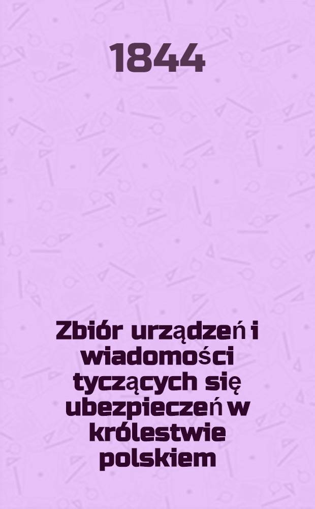 Zbiór urządzeń i wiadomości tyczących się ubezpieczeń w królestwie polskiem