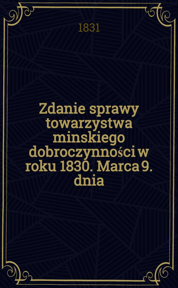 Zdanie sprawy towarzystwa minskiego dobroczynności w roku 1830. Marca 9. dnia