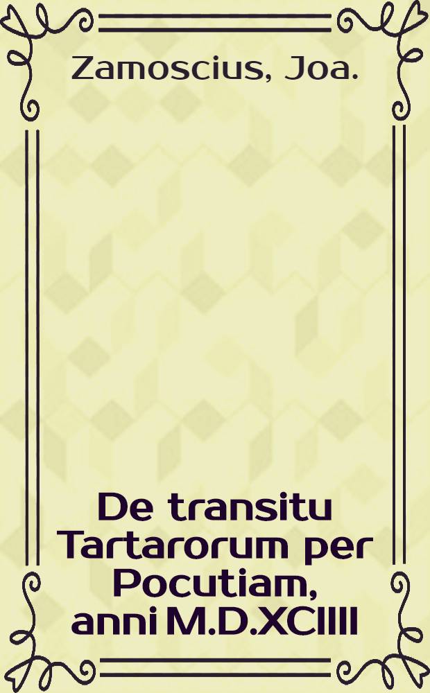 De transitu Tartarorum per Pocutiam, anni M.D.XCIIII : Epistola : Ad. III-mum Dominum Cynthium missa