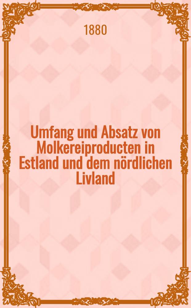 Umfang und Absatz von Molkereiproducten in Estland und dem nördlichen Livland