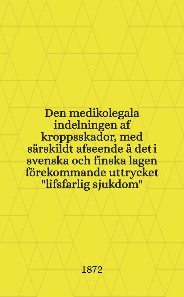 Den medikolegala indelningen af kroppsskador, med särskildt afseende å det i svenska och finska lagen förekommande uttrycket "lifsfarlig sjukdom"