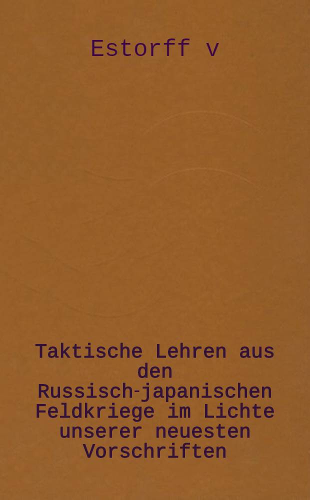 Taktische Lehren aus den Russisch-japanischen Feldkriege im Lichte unserer neuesten Vorschriften