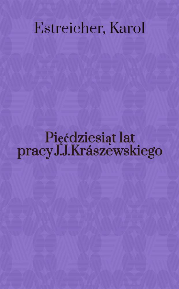 Pięćdziesiąt lat pracy J.J.Krászewskiego (1830-1879)