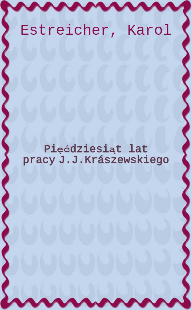 Pięćdziesiąt lat pracy J.J.Kr&aacute;szewskiego (1830-1879) : Imprim&eacute; sur un rouleau