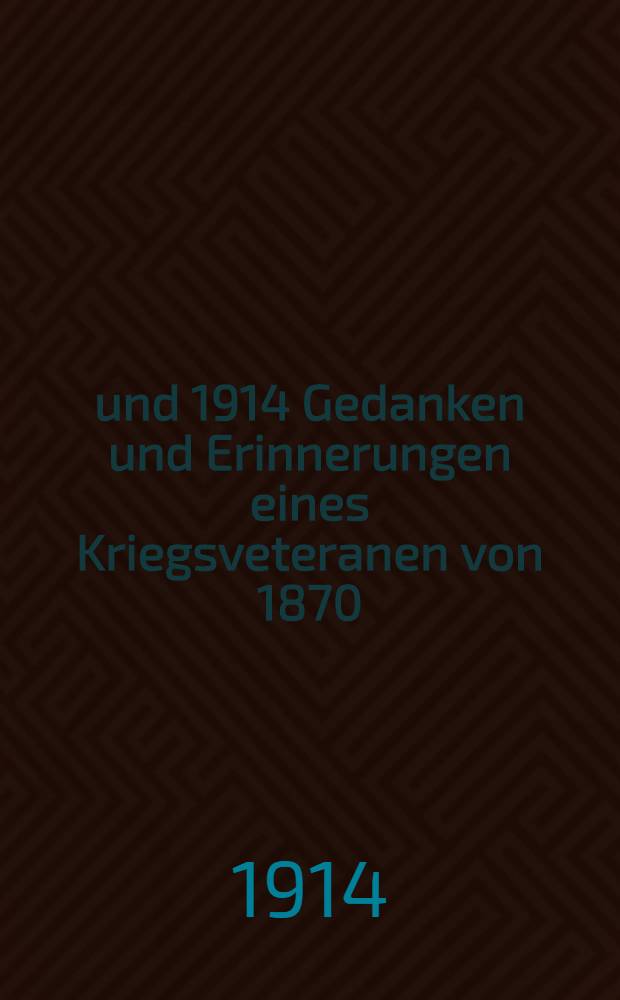 1870 und 1914 Gedanken und Erinnerungen eines Kriegsveteranen von 1870