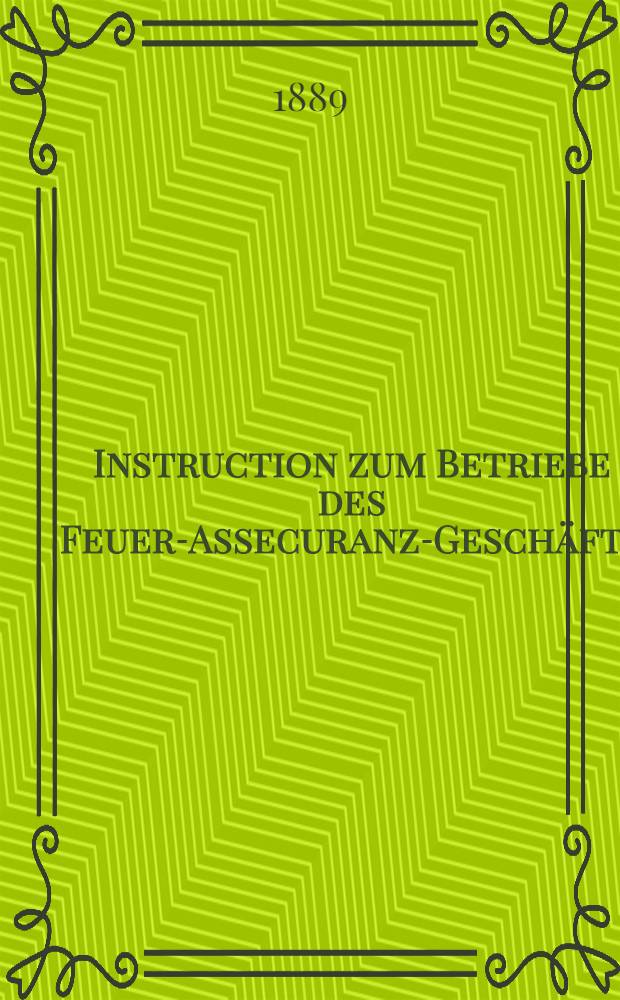 Instruction zum Betriebe des Feuer-Assecuranz-Geschäfts