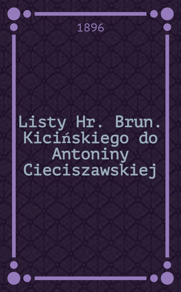 Listy Hr. Brun. Kicińskiego do Antoniny Cieciszawskiej : Pisane z Petersburga w ruku 1817