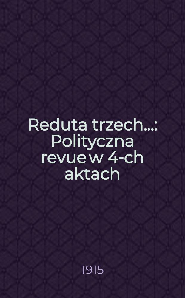 Reduta trzech... : Polityczna revue w 4-ch aktach
