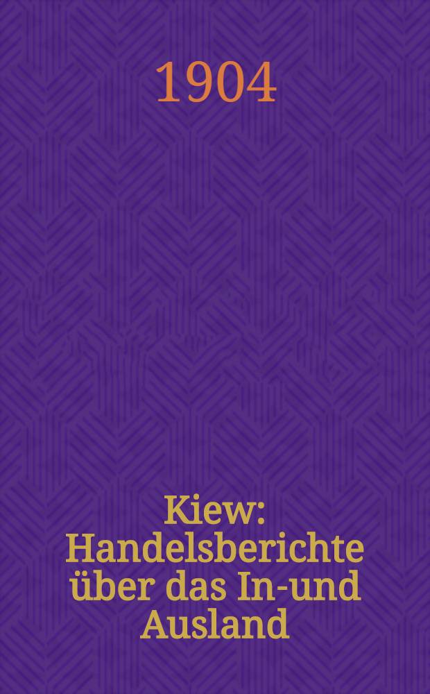 Kiew : Handelsberichte über das In-und Ausland