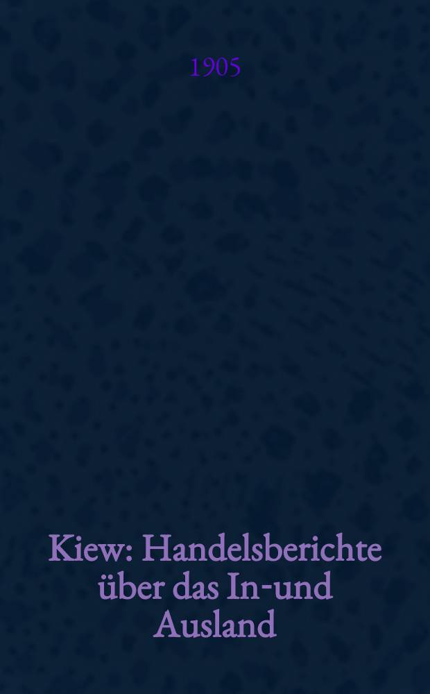 Kiew : Handelsberichte &uuml;ber das In-und Ausland