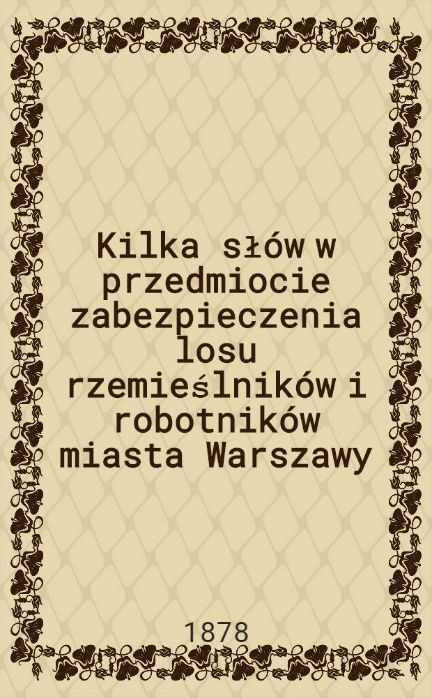 Kilka sł&oacute;w w przedmiocie zabezpieczenia losu rzemieślnik&oacute;w i robotnik&oacute;w miasta Warszawy
