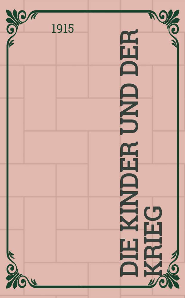 Die Kinder und der Krieg : Ausspr&uuml;che, Taten, Opfer und Bilder : Mit 21 Bildbeigaben nach Kinderreich nungen