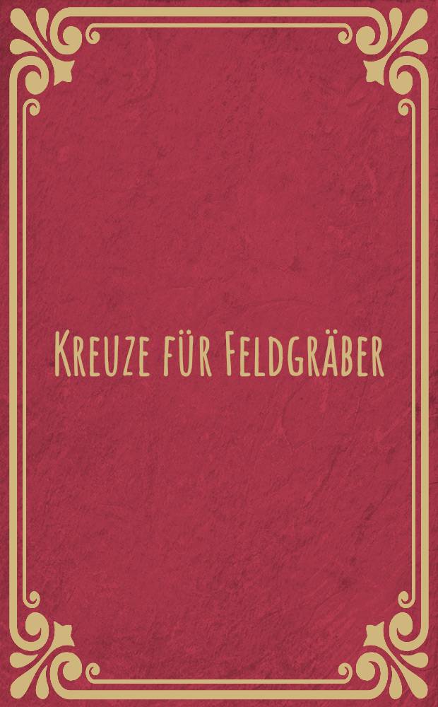 Kreuze für Feldgräber : 133 Flugsch.d.Dürerbundes