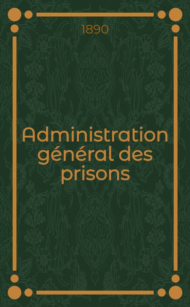 Administration général des prisons : Aperçu de son activité pendant la période décennale 1879-1889