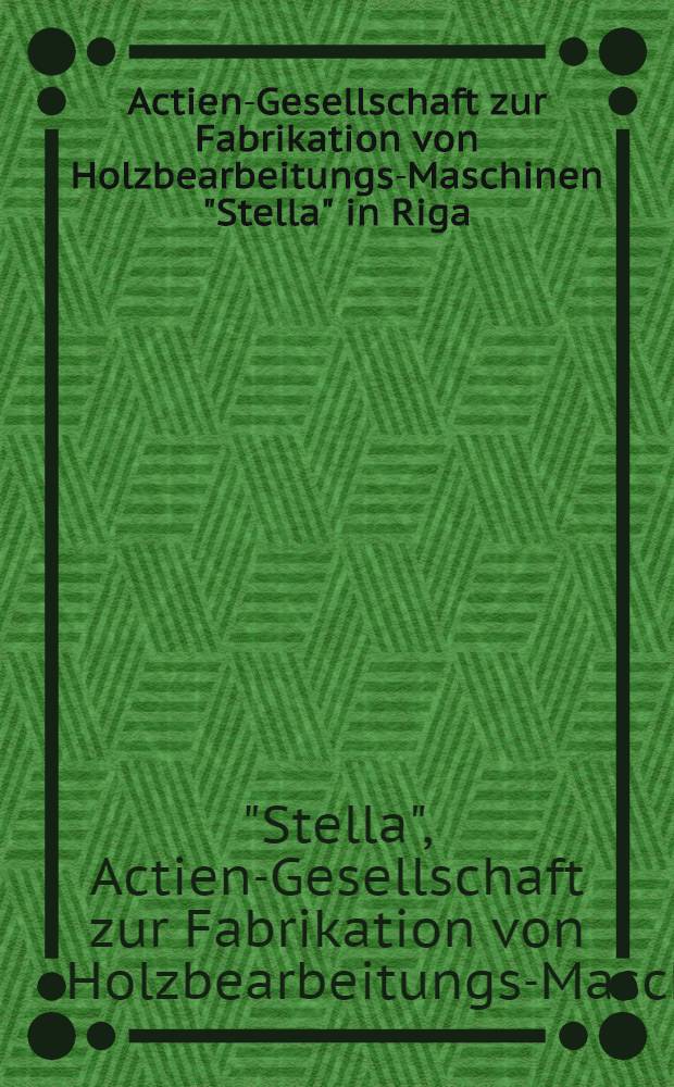 Actien-Gesellschaft zur Fabrikation von Holzbearbeitungs-Maschinen "Stella" in Riga