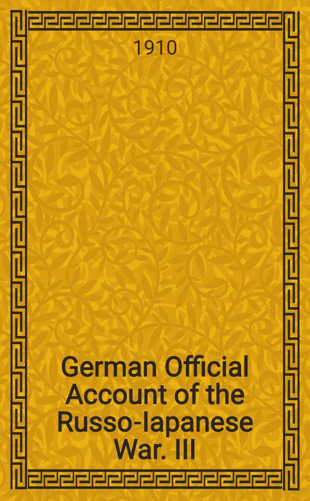 German Official Account of the Russo-Iapanese War. III : The battle of Scho-Ho