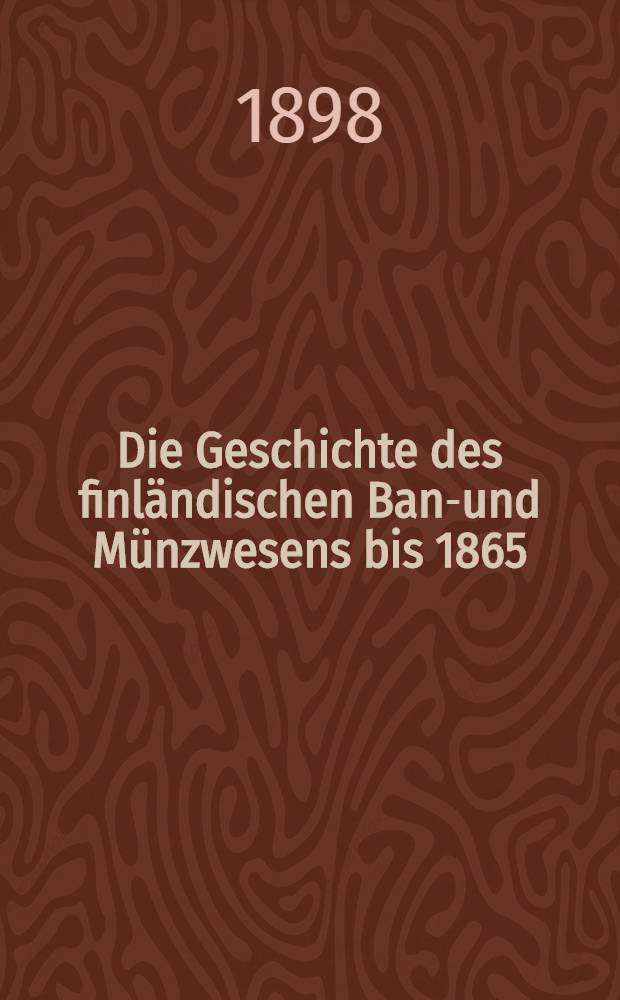 Die Geschichte des finl&auml;ndischen Bank- und M&uuml;nzwesens bis 1865 : Diss