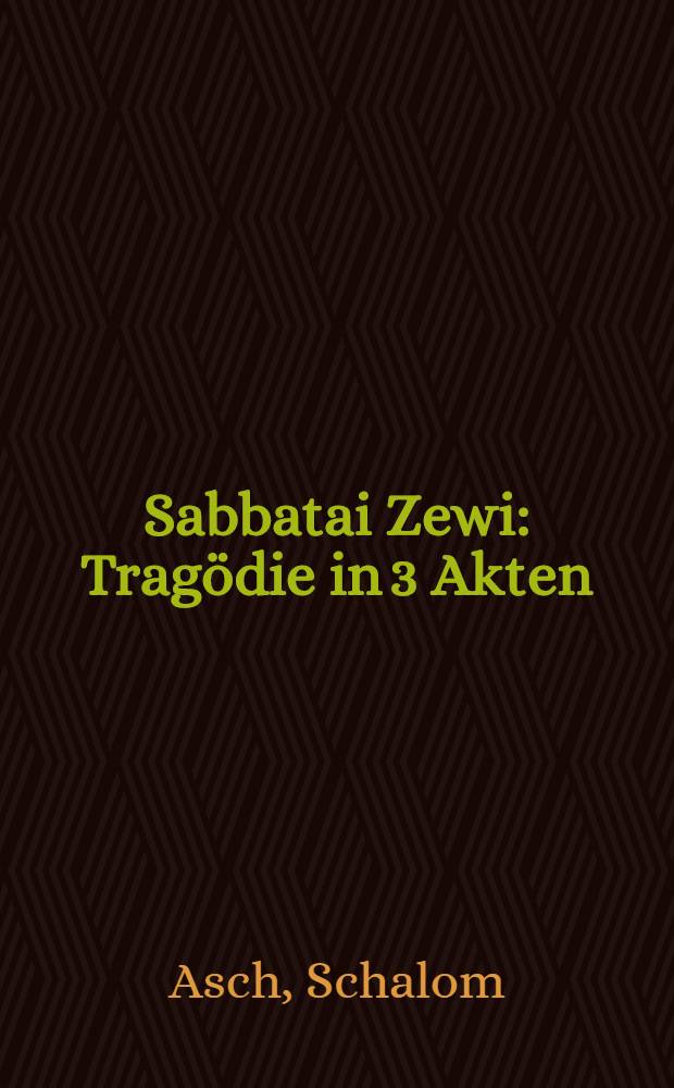 Sabbatai Zewi : Tragödie in 3 Akten (6 Bildern) mit einem Vorspiel und einem Nachspiel
