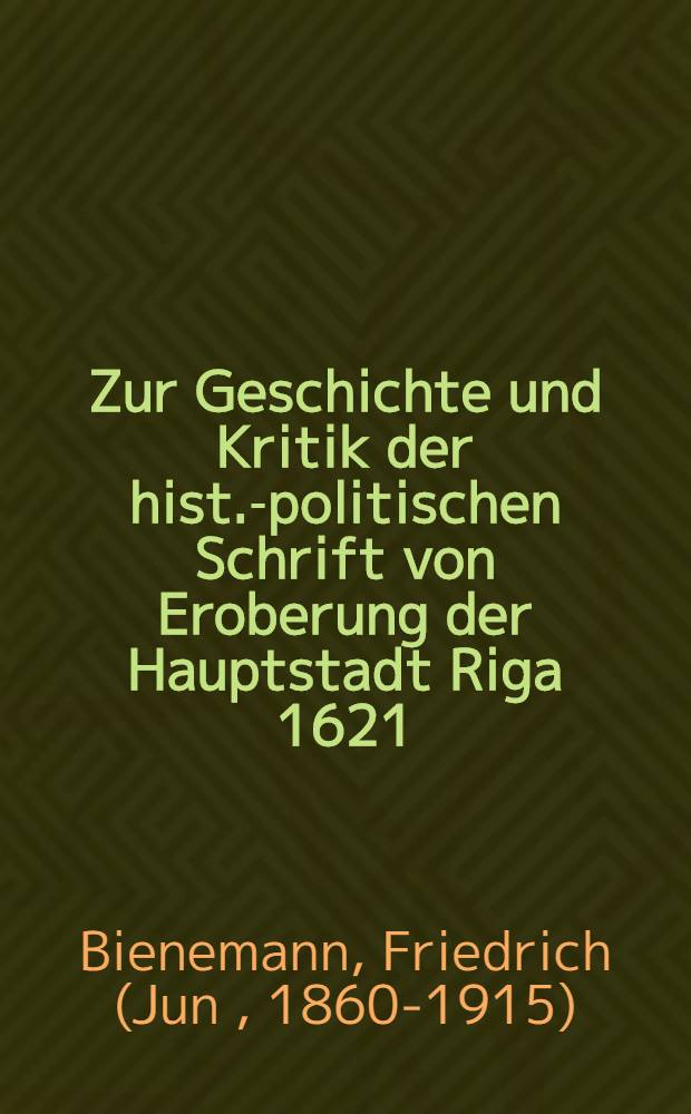 Zur Geschichte und Kritik der hist.-politischen Schrift von Eroberung der Hauptstadt Riga 1621