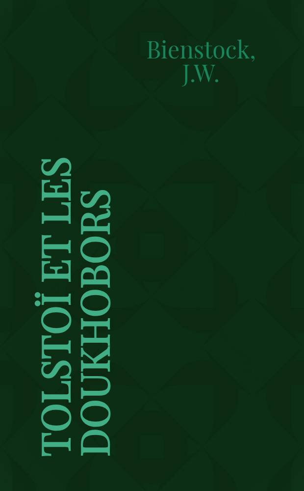 Tolstoï et les Doukhobors : Faits historiques réunis et traduits du russe par J.W. Bionstock