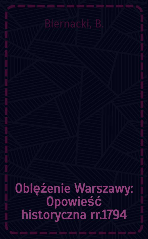 Oblęźenie Warszawy : Opowieść historyczna rr.1794 : Z illustracjami