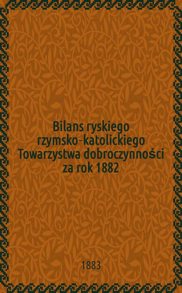 Bilans ryskiego rzymsko-katolickiego Towarzystwa dobroczynności za rok 1882