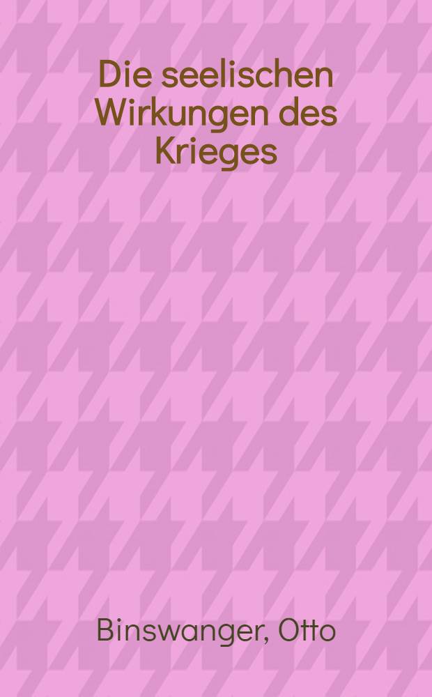 Die seelischen Wirkungen des Krieges