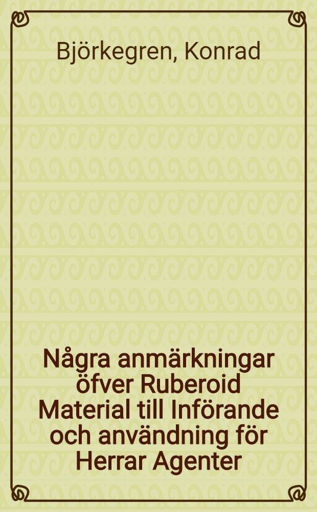 N&aring;gra anm&auml;rkningar &ouml;fver Ruberoid Material till Inf&ouml;rande och anv&auml;ndning f&ouml;r Herrar Agenter