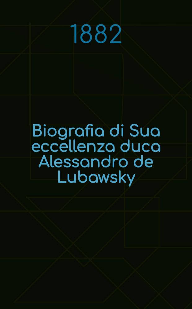 Biografia di Sua eccellenza duca Alessandro de Lubawsky