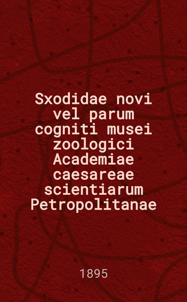Sxodidae novi vel parum cogniti musei zoologici Academiae caesareae scientiarum Petropolitanae