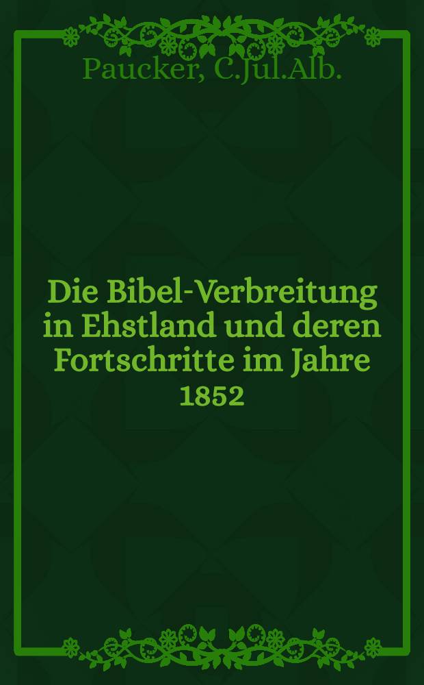 Die Bibel-Verbreitung in Ehstland und deren Fortschritte im Jahre 1852