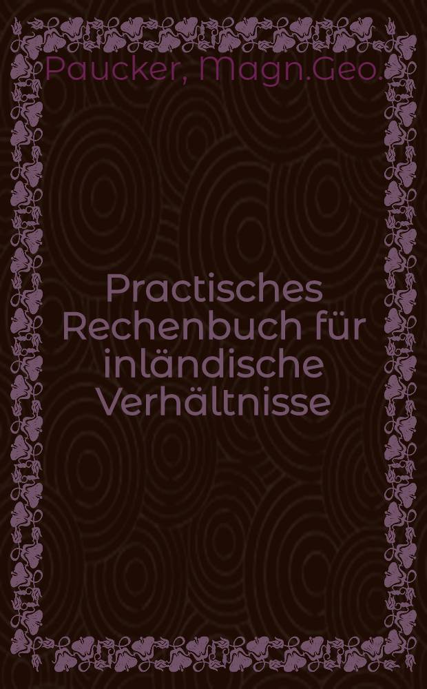 Practisches Rechenbuch für inländische Verhältnisse