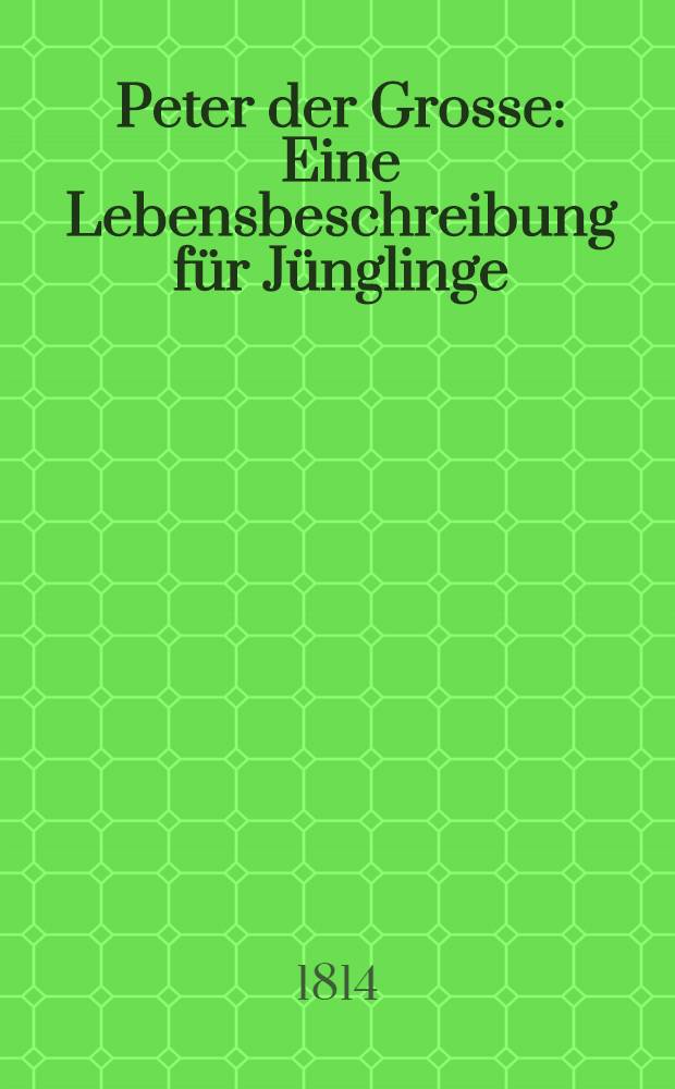 Peter der Grosse : Eine Lebensbeschreibung für Jünglinge