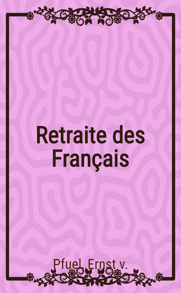 Retraite des Fran&ccedil;ais : Traduite de l'Allemand