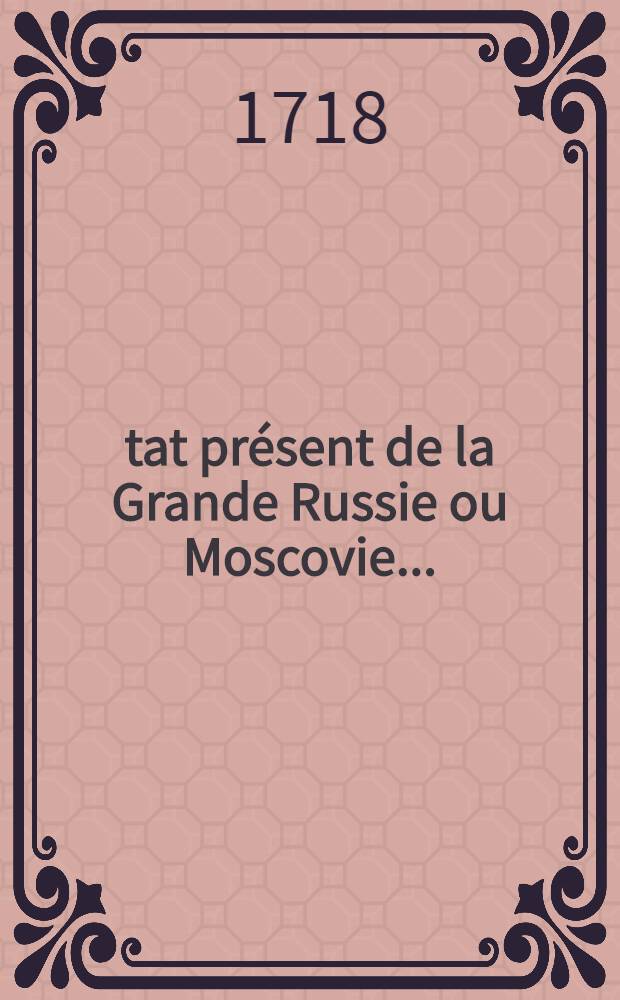 État présent de la Grande Russie ou Moscovie... : Traduite de l'Anglois