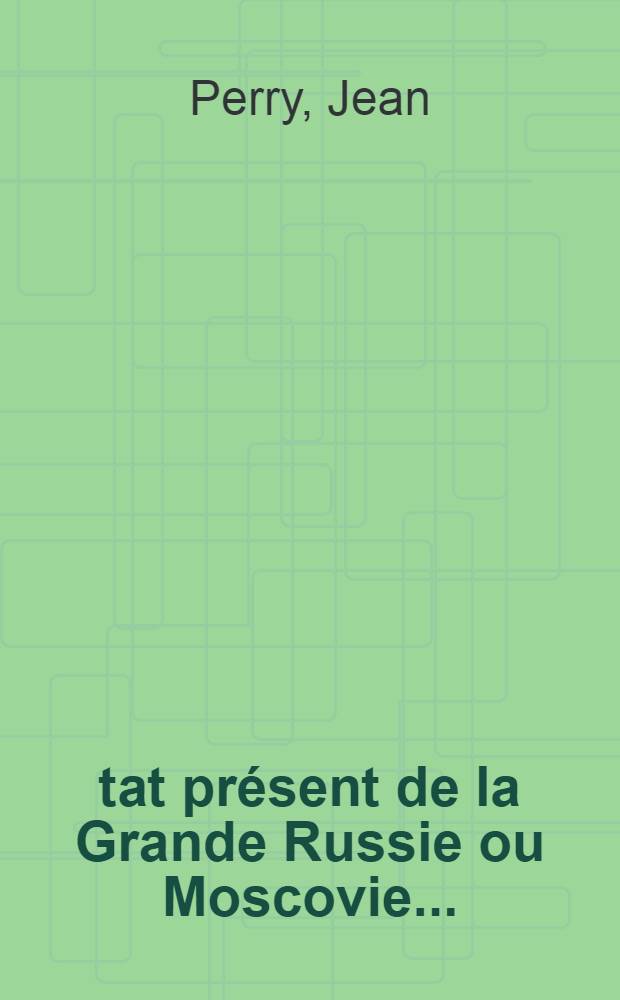 État présent de la Grande Russie ou Moscovie... : Traduite de l'Anglois