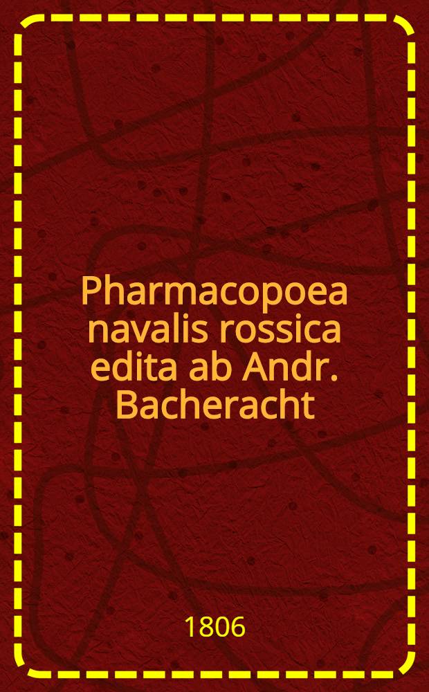 Pharmacopoea navalis rossica edita ab Andr. Bacheracht