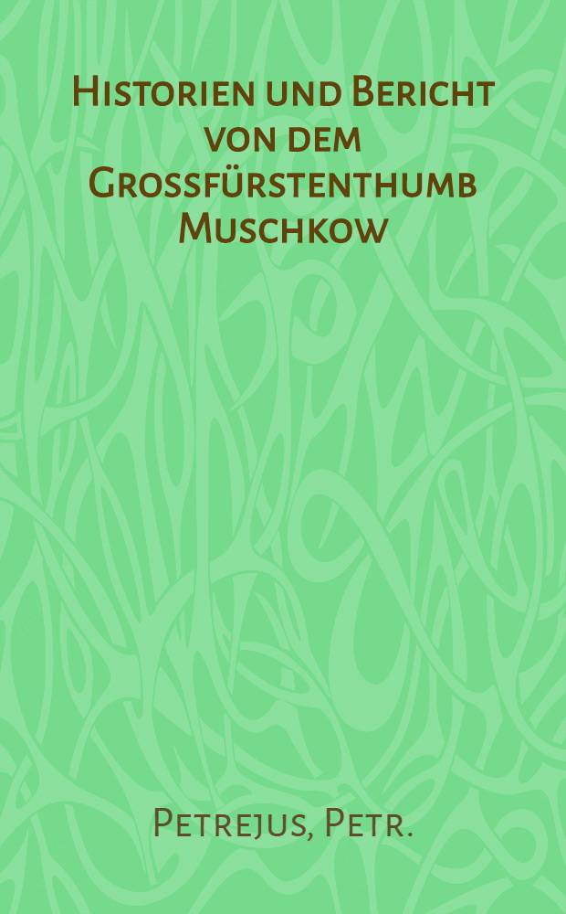 Historien und Bericht von dem Grossfürstenthumb Muschkow