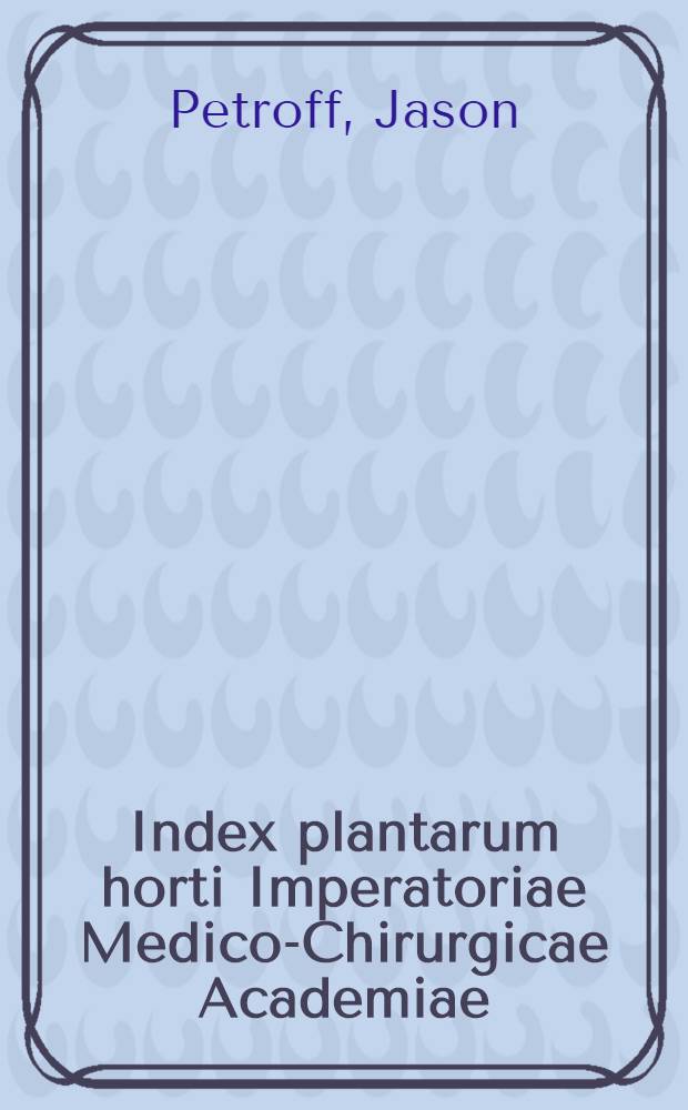 Index plantarum horti Imperatoriae Medico-Chirurgicae Academiae