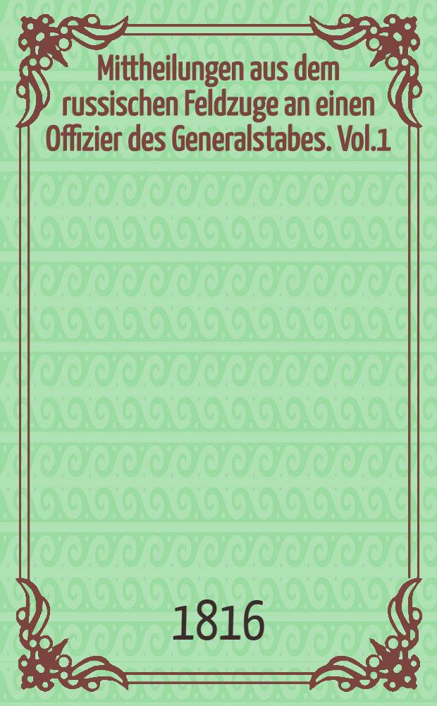 Mittheilungen aus dem russischen Feldzuge an einen Offizier des Generalstabes. Vol.1