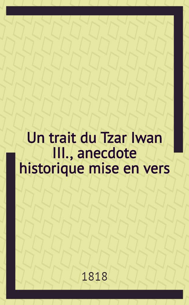 Un trait du Tzar Iwan III., anecdote historique mise en vers