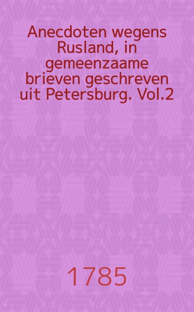 Anecdoten wegens Rusland, in gemeenzaame brieven geschreven uit Petersburg. Vol.2